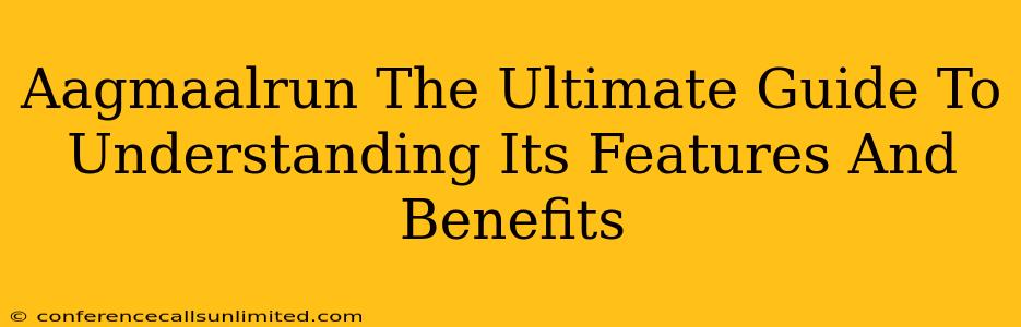 Aagmaalrun The Ultimate Guide To Understanding Its Features And Benefits