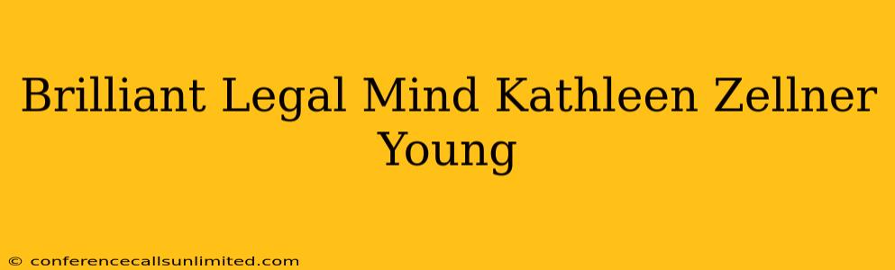Brilliant Legal Mind Kathleen Zellner Young