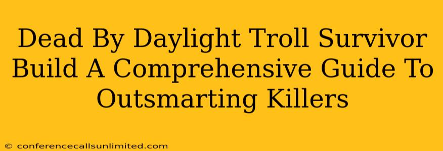 Dead By Daylight Troll Survivor Build A Comprehensive Guide To Outsmarting Killers