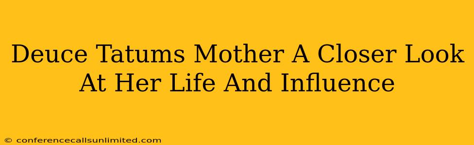 Deuce Tatums Mother A Closer Look At Her Life And Influence