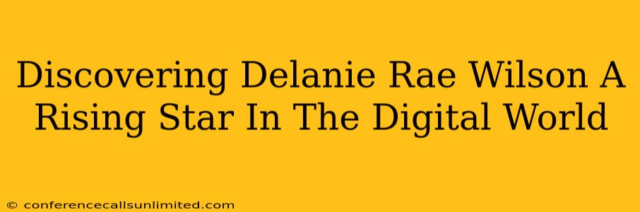 Discovering Delanie Rae Wilson A Rising Star In The Digital World