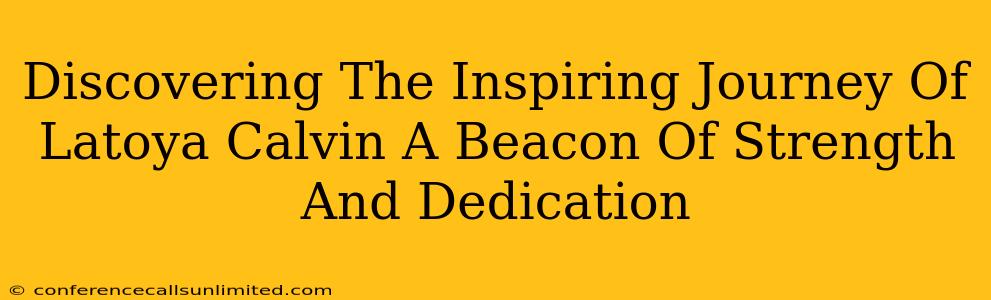 Discovering The Inspiring Journey Of Latoya Calvin A Beacon Of Strength And Dedication