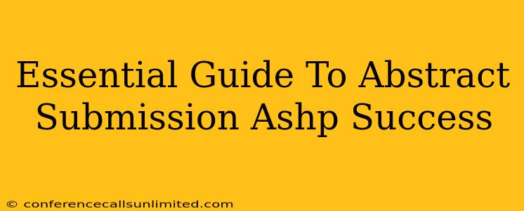 Essential Guide To Abstract Submission Ashp Success