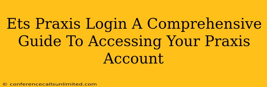 Ets Praxis Login A Comprehensive Guide To Accessing Your Praxis Account