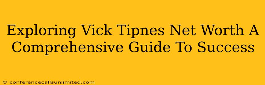 Exploring Vick Tipnes Net Worth A Comprehensive Guide To Success