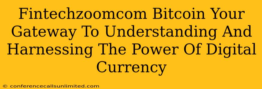 Fintechzoomcom Bitcoin Your Gateway To Understanding And Harnessing The Power Of Digital Currency