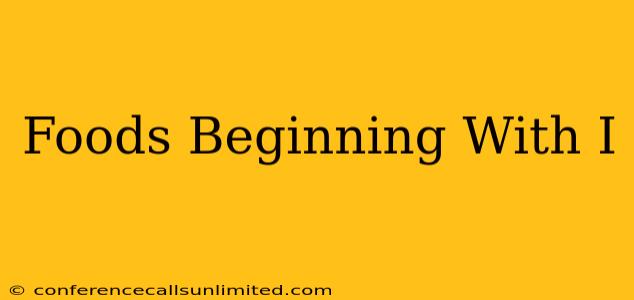 Foods Beginning With I