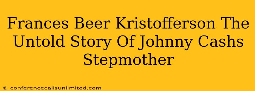 Frances Beer Kristofferson The Untold Story Of Johnny Cashs Stepmother