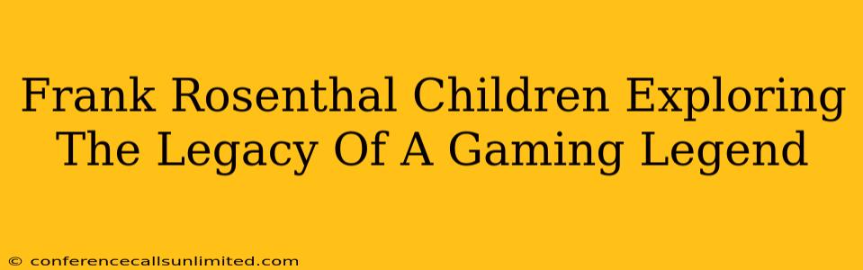 Frank Rosenthal Children Exploring The Legacy Of A Gaming Legend