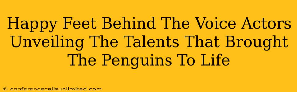 Happy Feet Behind The Voice Actors Unveiling The Talents That Brought The Penguins To Life