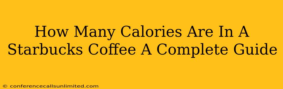 How Many Calories Are In A Starbucks Coffee A Complete Guide