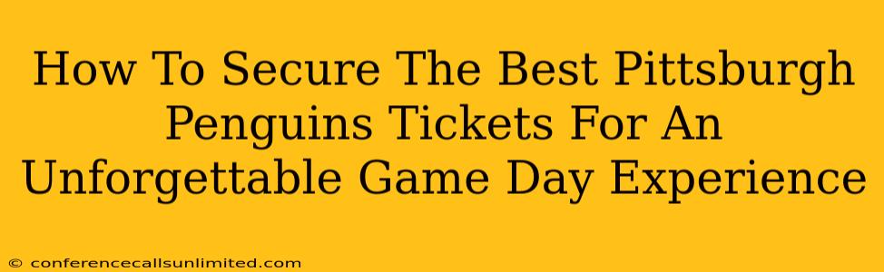 How To Secure The Best Pittsburgh Penguins Tickets For An Unforgettable Game Day Experience