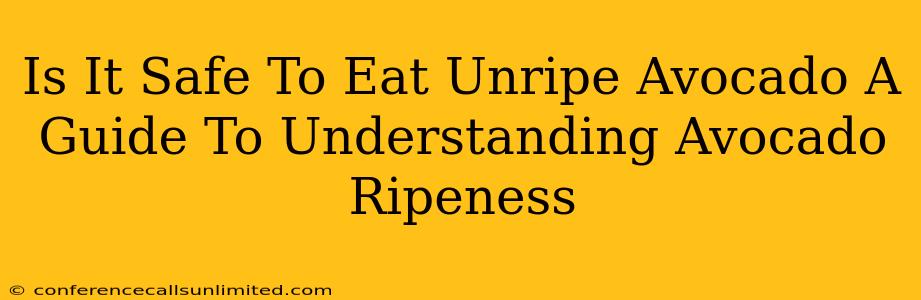 Is It Safe To Eat Unripe Avocado A Guide To Understanding Avocado Ripeness
