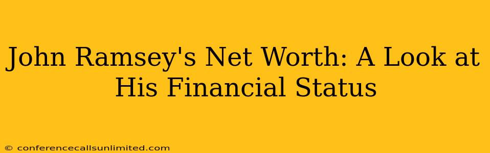 John Ramsey's Net Worth: A Look at His Financial Status