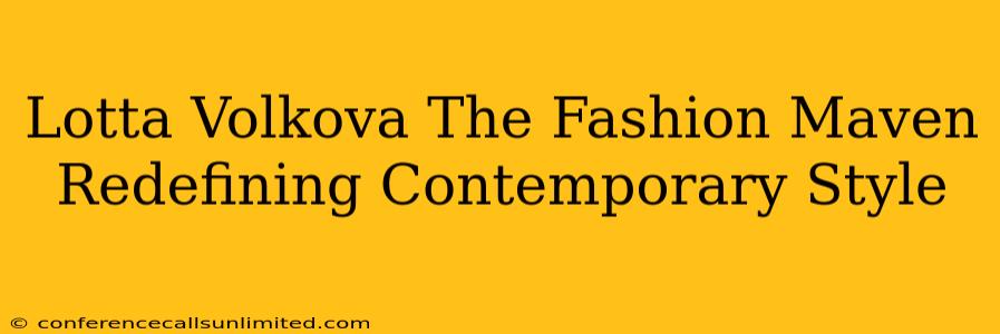 Lotta Volkova The Fashion Maven Redefining Contemporary Style