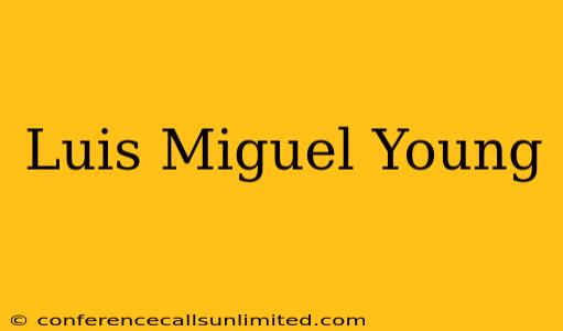 Luis Miguel Young