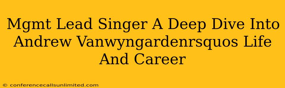 Mgmt Lead Singer A Deep Dive Into Andrew Vanwyngardenrsquos Life And Career