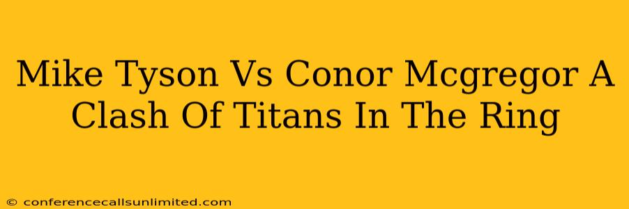 Mike Tyson Vs Conor Mcgregor A Clash Of Titans In The Ring