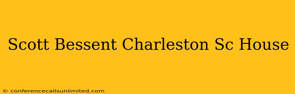 Scott Bessent Charleston Sc House
