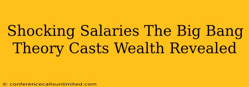 Shocking Salaries The Big Bang Theory Casts Wealth Revealed