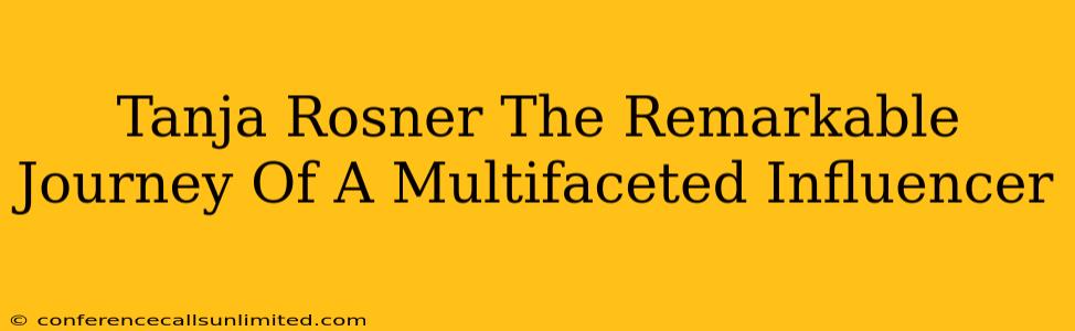 Tanja Rosner The Remarkable Journey Of A Multifaceted Influencer