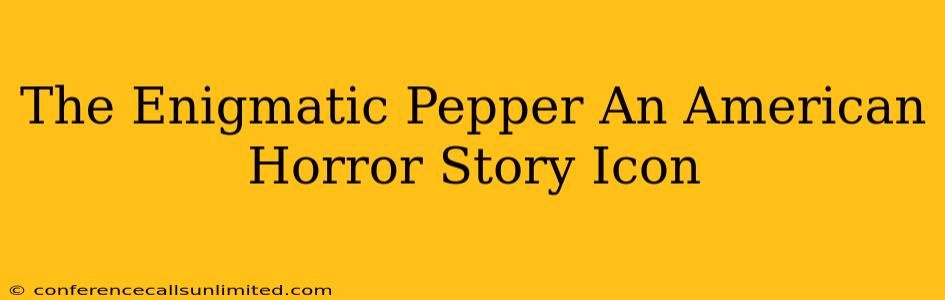 The Enigmatic Pepper An American Horror Story Icon