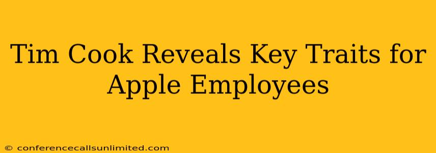 Tim Cook Reveals Key Traits for Apple Employees