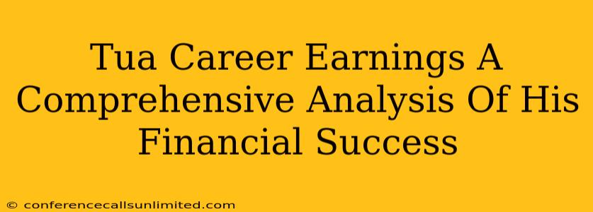 Tua Career Earnings A Comprehensive Analysis Of His Financial Success