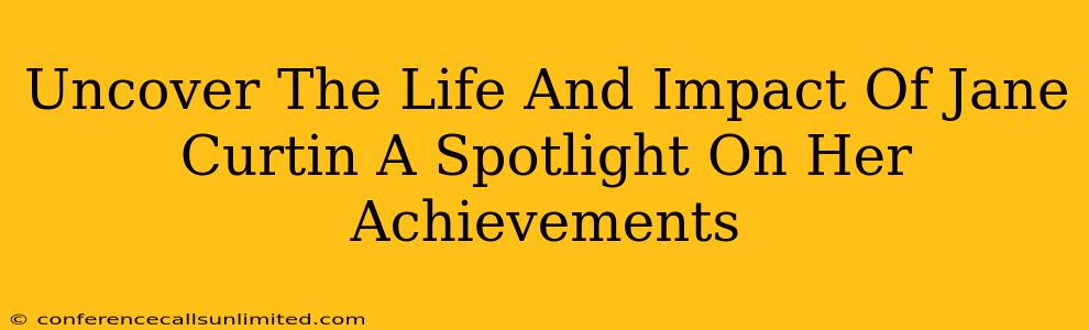 Uncover The Life And Impact Of Jane Curtin A Spotlight On Her Achievements