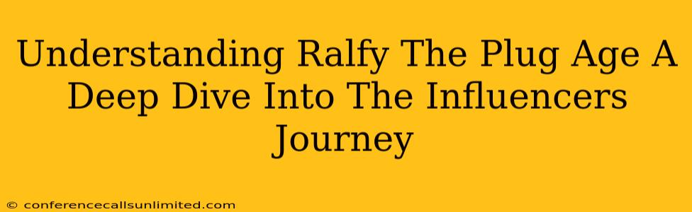 Understanding Ralfy The Plug Age A Deep Dive Into The Influencers Journey
