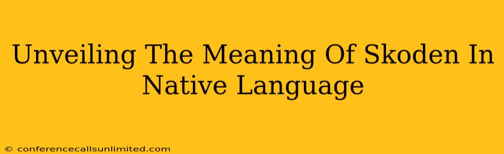 Unveiling The Meaning Of Skoden In Native Language