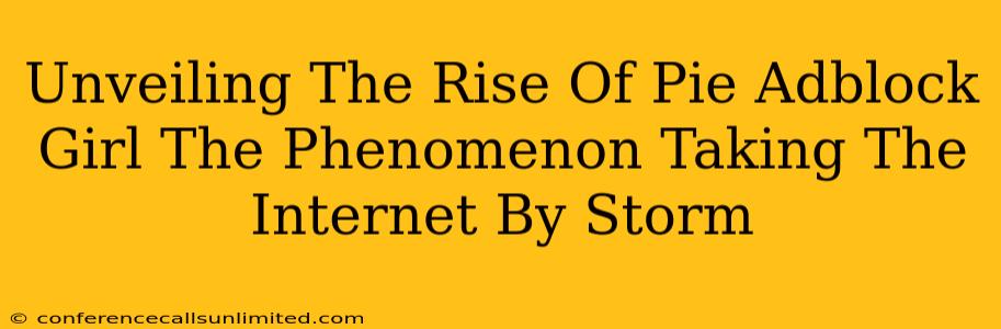 Unveiling The Rise Of Pie Adblock Girl The Phenomenon Taking The Internet By Storm