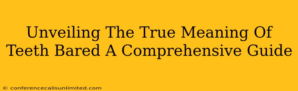 Unveiling The True Meaning Of Teeth Bared A Comprehensive Guide