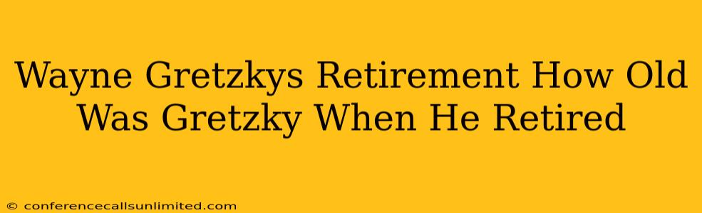 Wayne Gretzkys Retirement How Old Was Gretzky When He Retired