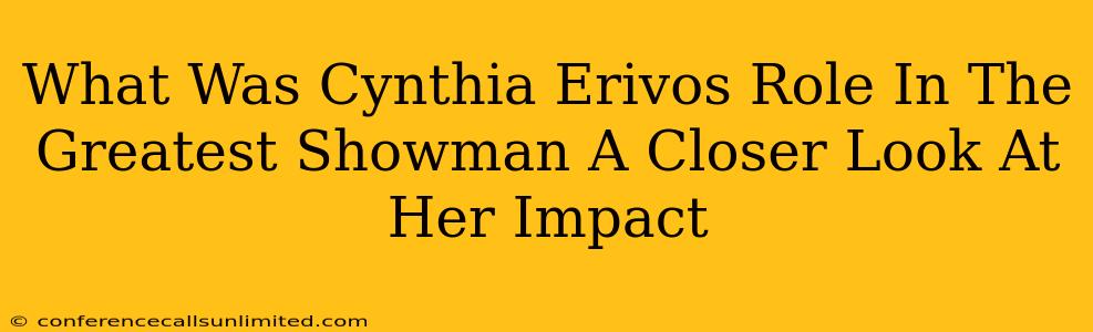What Was Cynthia Erivos Role In The Greatest Showman A Closer Look At Her Impact